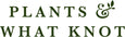 Plants & What Knot